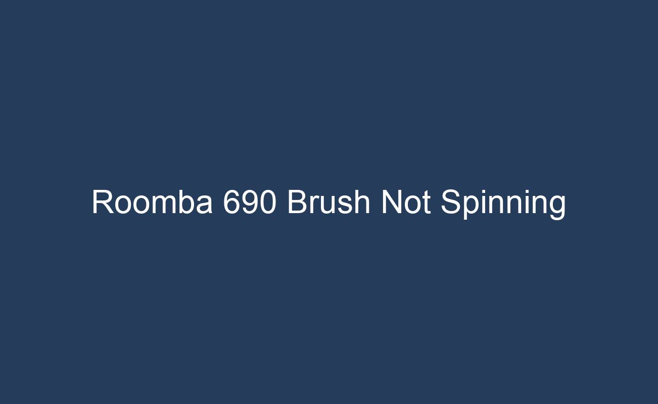 Troubleshooting Tips Fixing a Roomba 690 Brush That Won't Spin